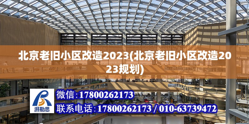 北京老舊小區(qū)改造2023(北京老舊小區(qū)改造2023規(guī)劃)