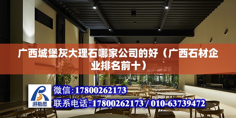 廣西城堡灰大理石哪家公司的好（廣西石材企業排名前十）