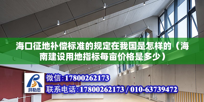 海口征地補償標準的規定在我國是怎樣的（海南建設用地指標每畝價格是多少）