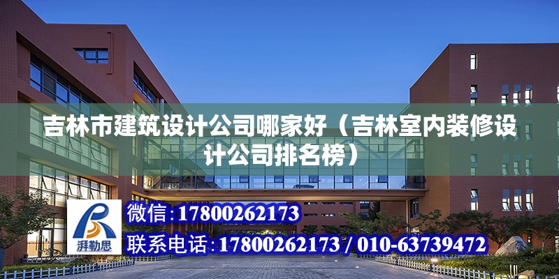 吉林市建筑設計公司哪家好（吉林室內(nèi)裝修設計公司排名榜）