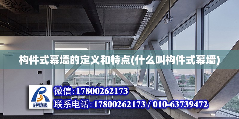 構(gòu)件式幕墻的定義和特點(diǎn)(什么叫構(gòu)件式幕墻)