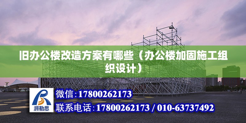 舊辦公樓改造方案有哪些（辦公樓加固施工組織設計）