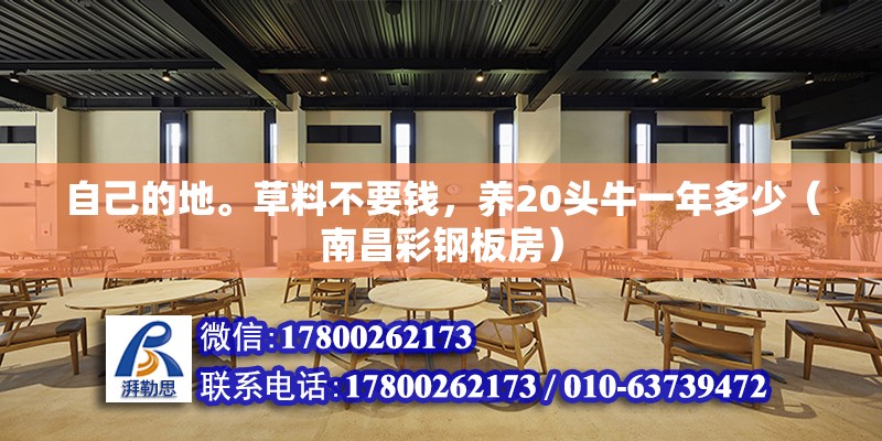 自己的地。草料不要錢，養20頭牛一年多少（南昌彩鋼板房）