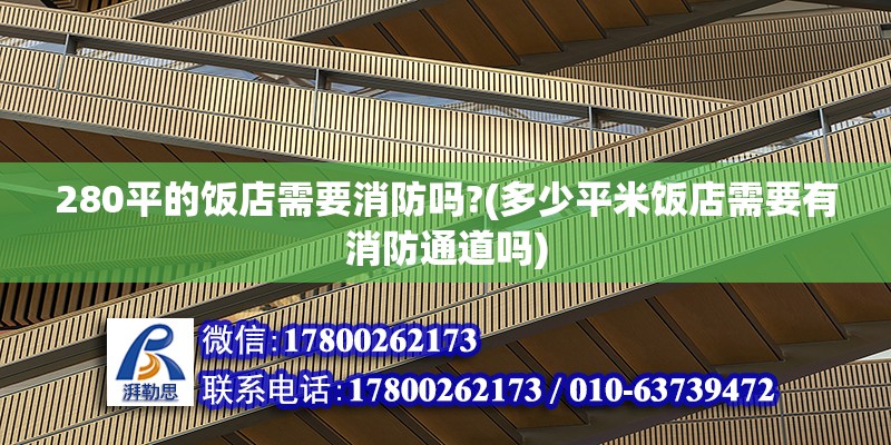 280平的飯店需要消防嗎?(多少平米飯店需要有消防通道嗎) 結構工業裝備施工