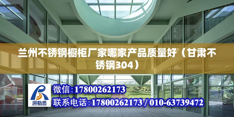 蘭州不銹鋼櫥柜廠家哪家產品質量好（甘肅不銹鋼304） 北京鋼結構設計