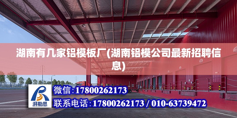 湖南有幾家鋁模板廠(湖南鋁模公司最新招聘信息) 結(jié)構(gòu)工業(yè)鋼結(jié)構(gòu)設(shè)計(jì)