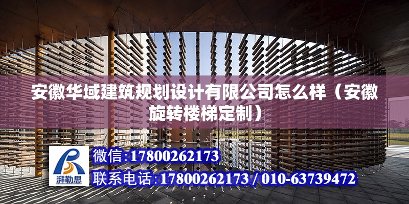 安徽華域建筑規劃設計有限公司怎么樣（安徽旋轉樓梯定制）