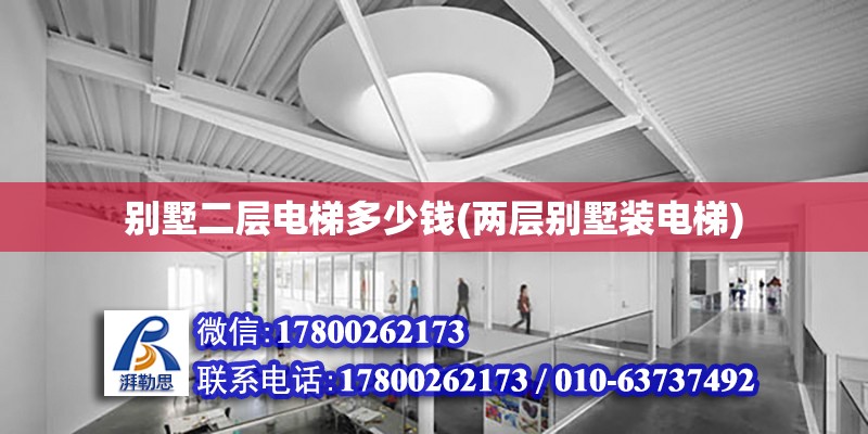 別墅二層電梯多少錢(兩層別墅裝電梯) 結構工業鋼結構設計