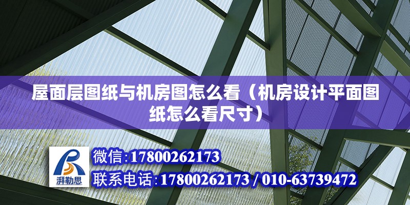 屋面層圖紙與機房圖怎么看（機房設計平面圖紙怎么看尺寸）