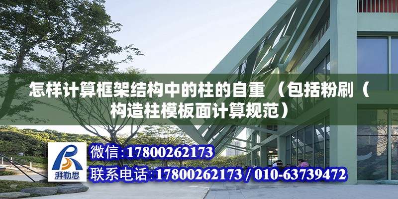 怎樣計算框架結構中的柱的自重 （包括粉刷（構造柱模板面計算規(guī)范）