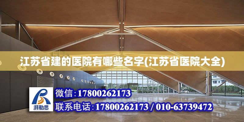 江蘇省建的醫院有哪些名字(江蘇省醫院大全) 結構機械鋼結構施工