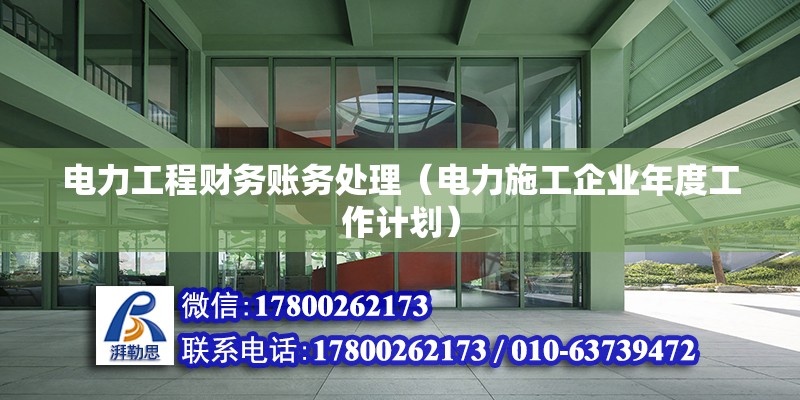 電力工程財務賬務處理（電力施工企業年度工作計劃） 北京鋼結構設計