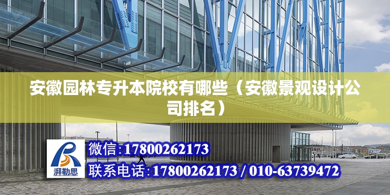 安徽園林專升本院校有哪些（安徽景觀設計公司排名）