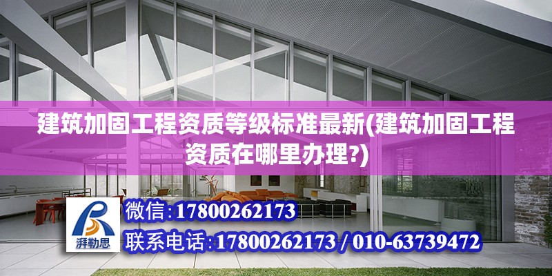 建筑加固工程資質等級標準最新(建筑加固工程資質在哪里辦理?) 鋼結構網架施工