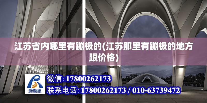 江蘇省內哪里有蹦極的(江蘇那里有蹦極的地方跟價格)