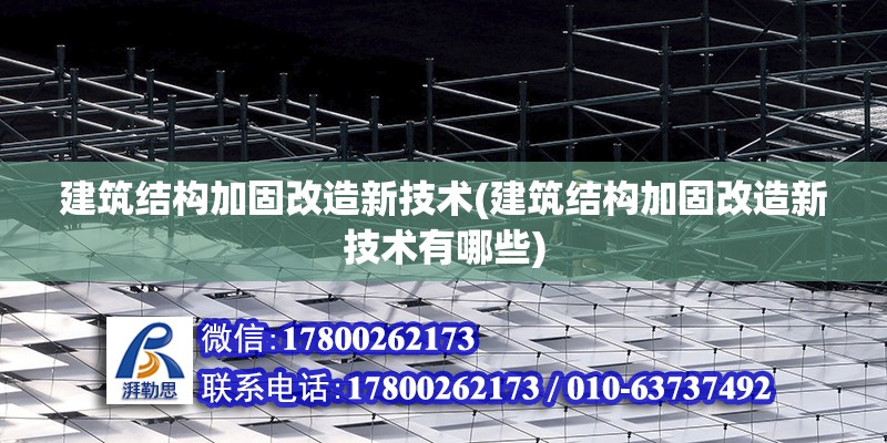 建筑結構加固改造新技術(建筑結構加固改造新技術有哪些) 鋼結構門式鋼架施工