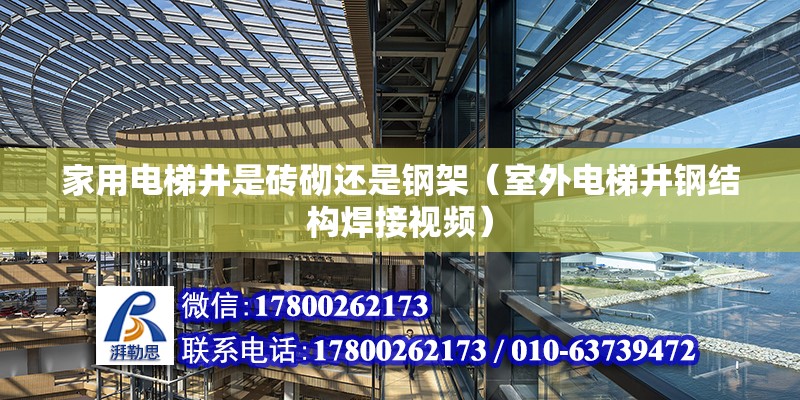 家用電梯井是磚砌還是鋼架（室外電梯井鋼結構焊接視頻）