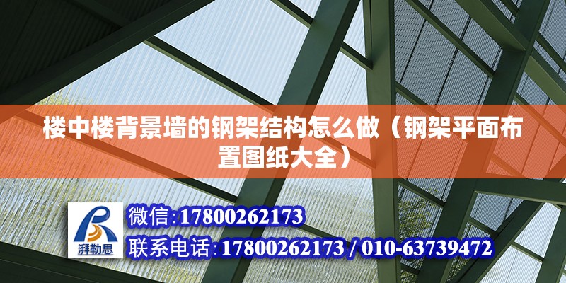 樓中樓背景墻的鋼架結構怎么做（鋼架平面布置圖紙大全）