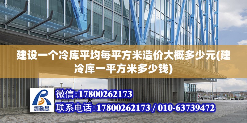 建設一個冷庫平均每平方米造價大概多少元(建冷庫一平方米多少錢) 鋼結構玻璃棧道設計