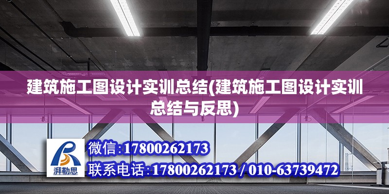 建筑施工圖設計實訓總結(建筑施工圖設計實訓總結與反思)