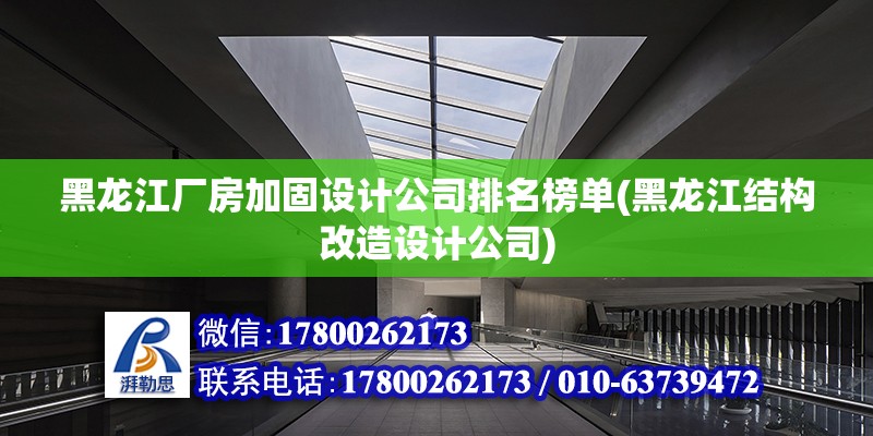 黑龍江廠房加固設計公司排名榜單(黑龍江結構改造設計公司)