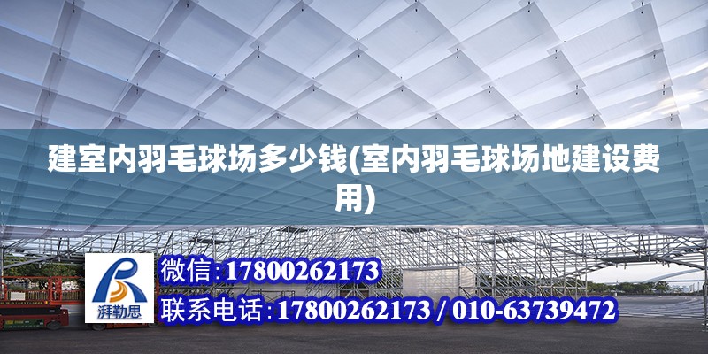 建室內羽毛球場多少錢(室內羽毛球場地建設費用) 裝飾工裝施工