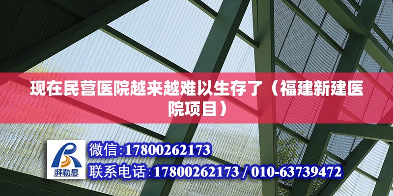 現在民營醫院越來越難以生存了（福建新建醫院項目）