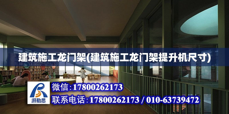 建筑施工龍門架(建筑施工龍門架提升機尺寸) 結構框架施工