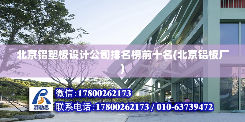 北京鋁塑板設計公司排名榜前十名(北京鋁板廠) 鋼結構門式鋼架施工