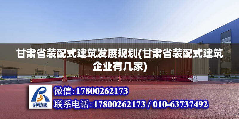 甘肅省裝配式建筑發展規劃(甘肅省裝配式建筑企業有幾家)