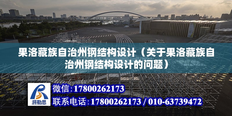 果洛藏族自治州鋼結構設計（關于果洛藏族自治州鋼結構設計的問題） 結構橋梁鋼結構施工