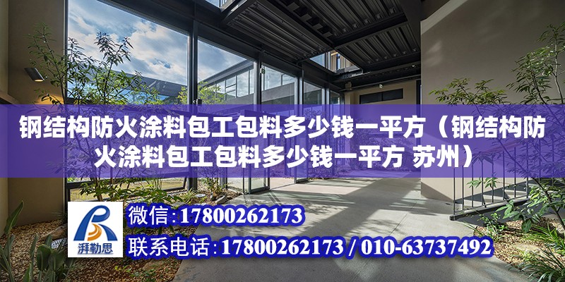 鋼結構防火涂料包工包料多少錢一平方（鋼結構防火涂料包工包料多少錢一平方 蘇州）