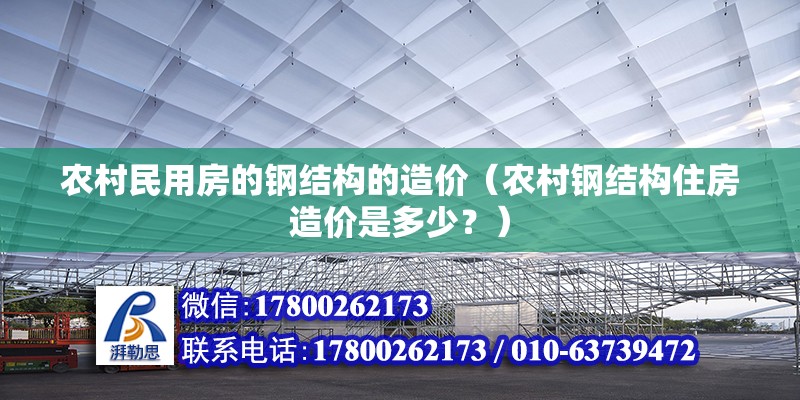 農村民用房的鋼結構的造價（農村鋼結構住房造價是多少？）