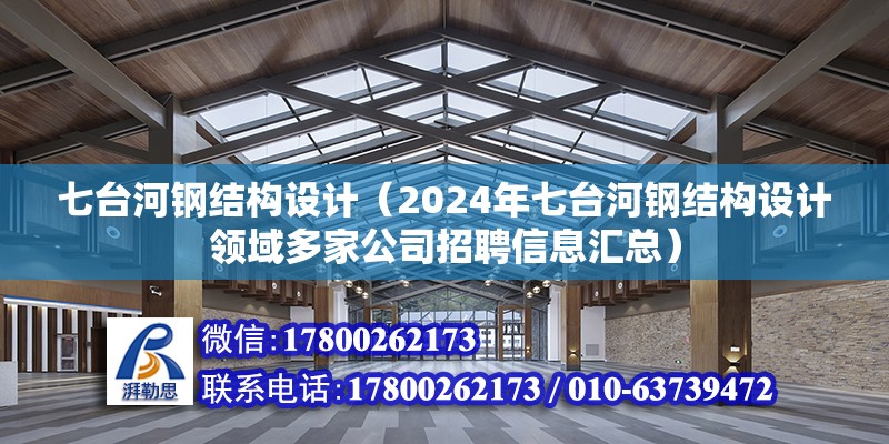 七臺河鋼結構設計（2024年七臺河鋼結構設計領域多家公司招聘信息匯總） 結構工業鋼結構施工 第4張