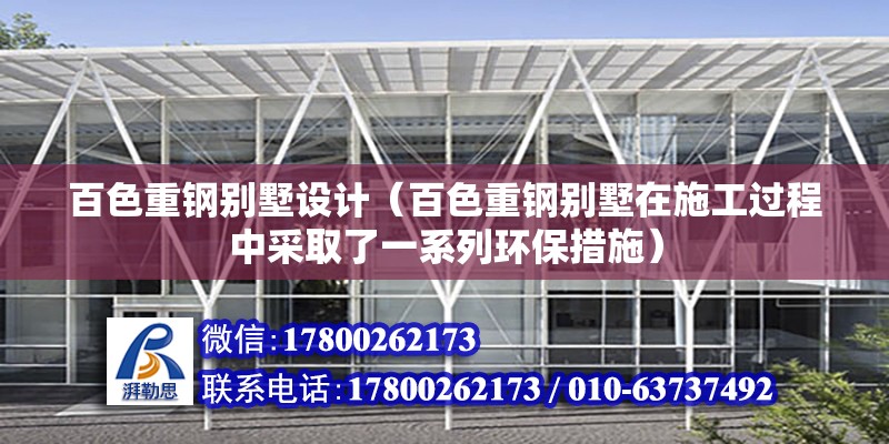 百色重鋼別墅設計（百色重鋼別墅在施工過程中采取了一系列環保措施） 結構工業裝備施工