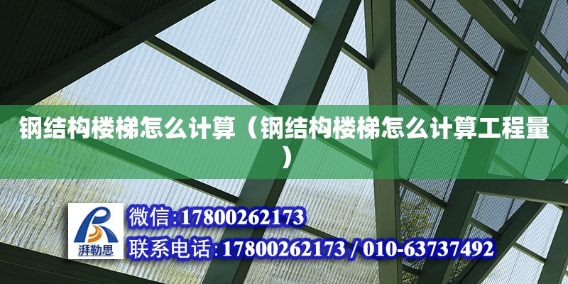 鋼結構樓梯怎么計算（鋼結構樓梯怎么計算工程量）