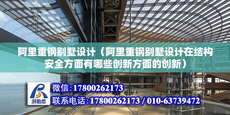 阿里重鋼別墅設計（阿里重鋼別墅設計在結構安全方面有哪些創新方面的創新） 結構砌體設計