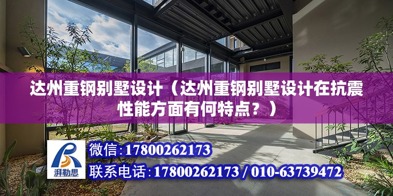 達州重鋼別墅設計（達州重鋼別墅設計在抗震性能方面有何特點？）