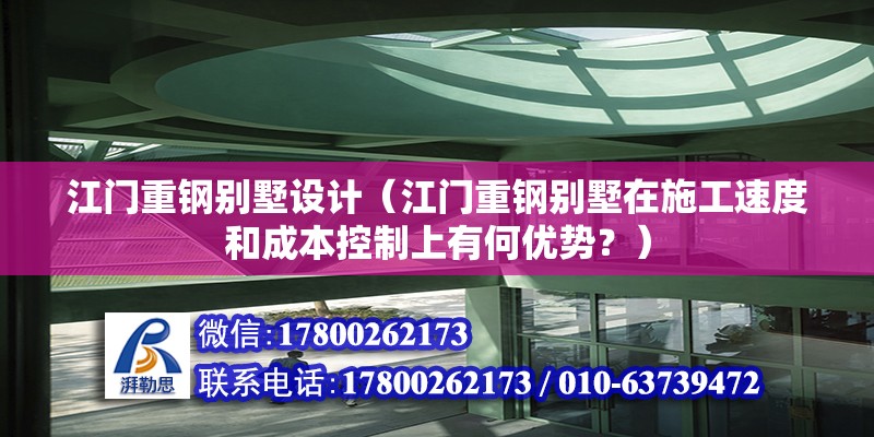 江門重鋼別墅設計（江門重鋼別墅在施工速度和成本控制上有何優勢？）