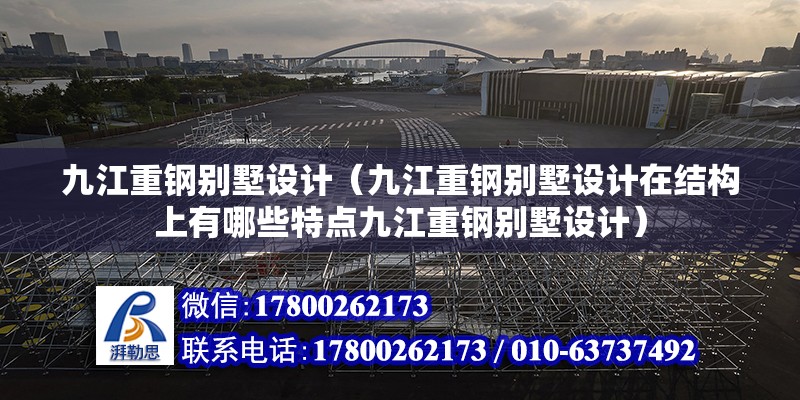 九江重鋼別墅設計（九江重鋼別墅設計在結構上有哪些特點九江重鋼別墅設計）