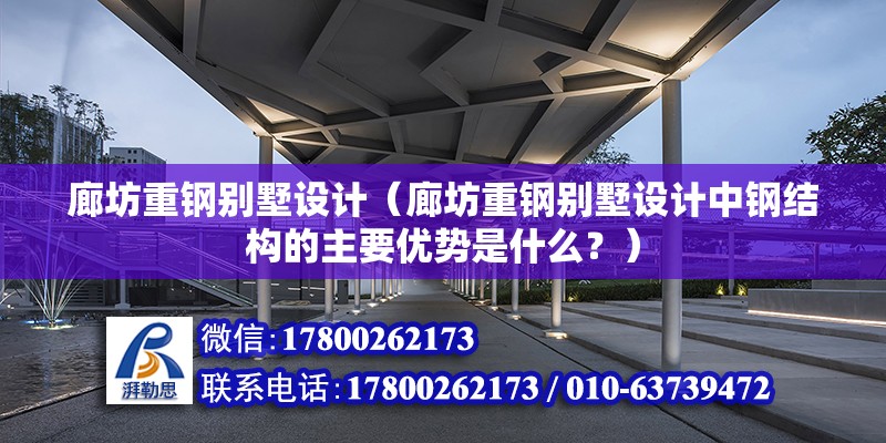 廊坊重鋼別墅設計（廊坊重鋼別墅設計中鋼結構的主要優勢是什么？） 結構工業裝備施工