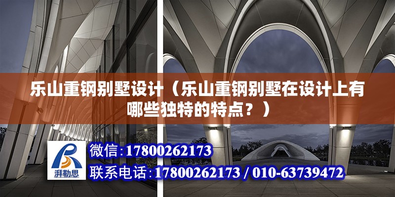 樂(lè)山重鋼別墅設(shè)計(jì)（樂(lè)山重鋼別墅在設(shè)計(jì)上有哪些獨(dú)特的特點(diǎn)？）