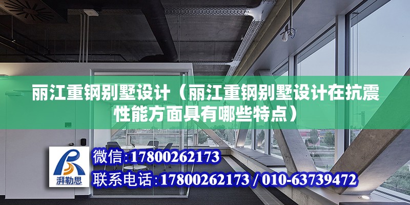 麗江重鋼別墅設計（麗江重鋼別墅設計在抗震性能方面具有哪些特點） 北京加固施工