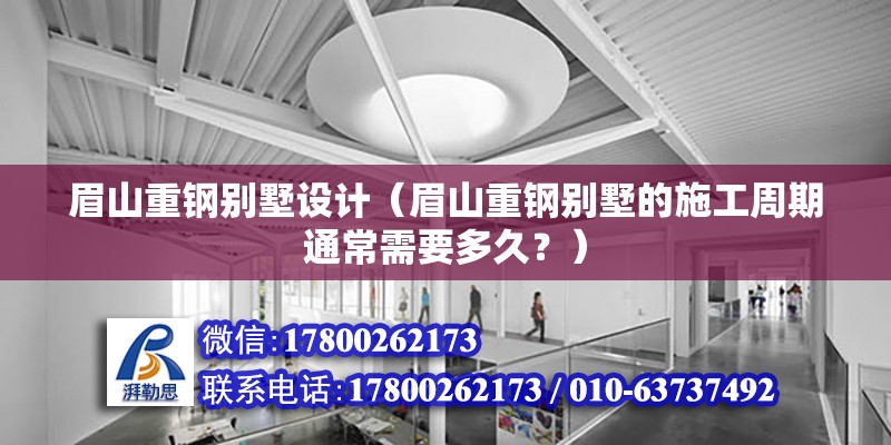 眉山重鋼別墅設計（眉山重鋼別墅的施工周期通常需要多久？） 鋼結構鋼結構螺旋樓梯施工