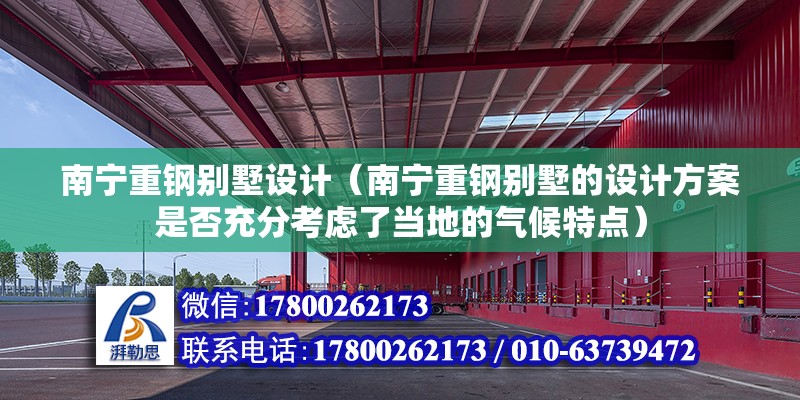 南寧重鋼別墅設計（南寧重鋼別墅的設計方案是否充分考慮了當地的氣候特點）