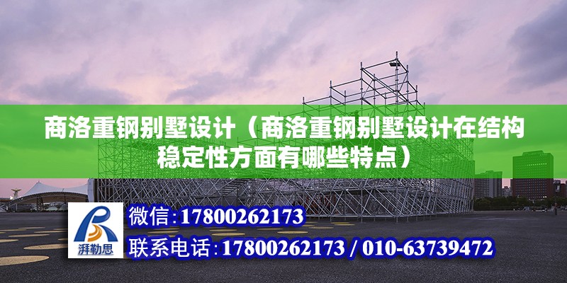 商洛重鋼別墅設計（商洛重鋼別墅設計在結構穩定性方面有哪些特點） 鋼結構有限元分析設計