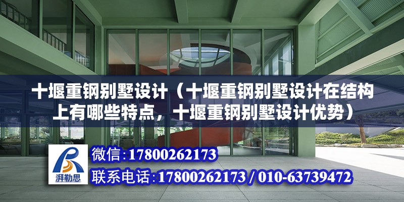 十堰重鋼別墅設計（十堰重鋼別墅設計在結構上有哪些特點，十堰重鋼別墅設計優勢） 結構橋梁鋼結構施工