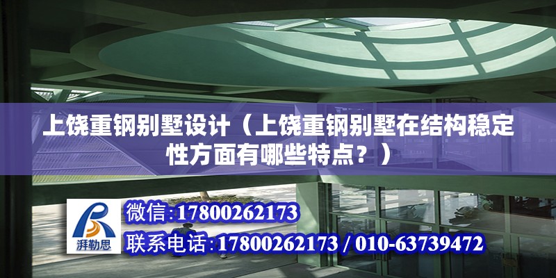 上饒重鋼別墅設計（上饒重鋼別墅在結構穩定性方面有哪些特點？）