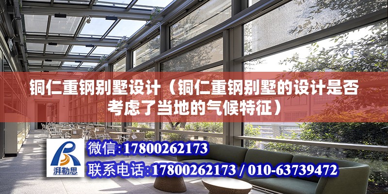 銅仁重鋼別墅設計（銅仁重鋼別墅的設計是否考慮了當地的氣候特征）