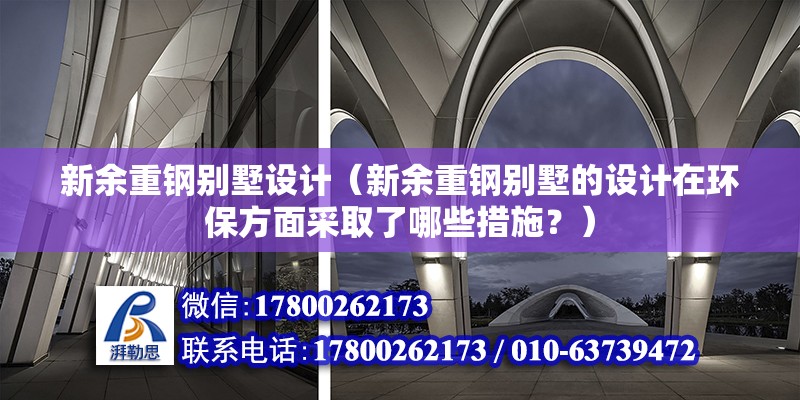 新余重鋼別墅設計（新余重鋼別墅的設計在環保方面采取了哪些措施？） 裝飾幕墻設計